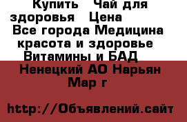 Купить : Чай для здоровья › Цена ­ 1 332 - Все города Медицина, красота и здоровье » Витамины и БАД   . Ненецкий АО,Нарьян-Мар г.